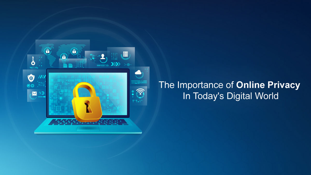 The Importance of Online Privacy In Today's Digital World