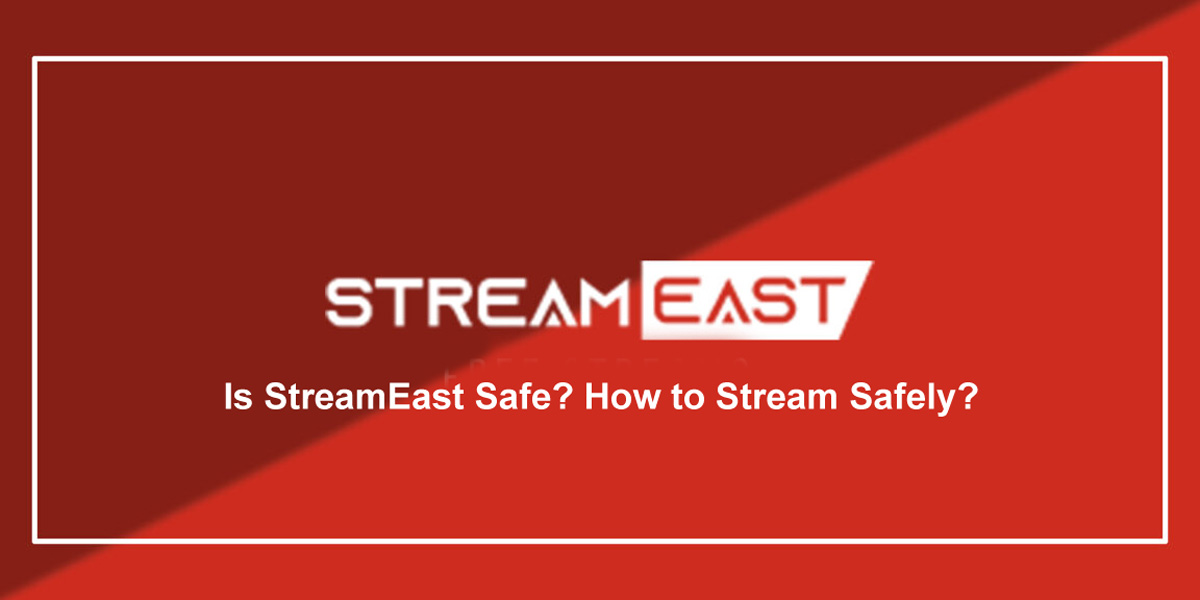 Is StreamEast Safe