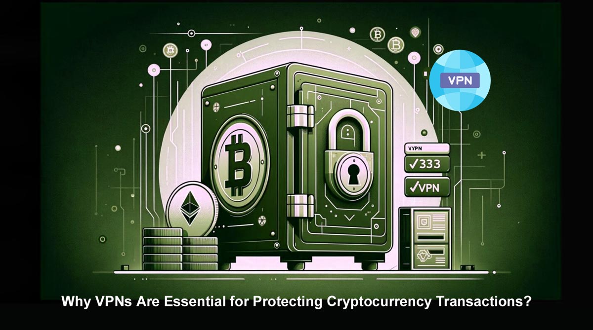 VPNs Are Essential for Protecting Cryptocurrency Transactions