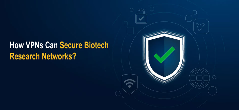 How VPNs Can Secure Biotech Research Networks?