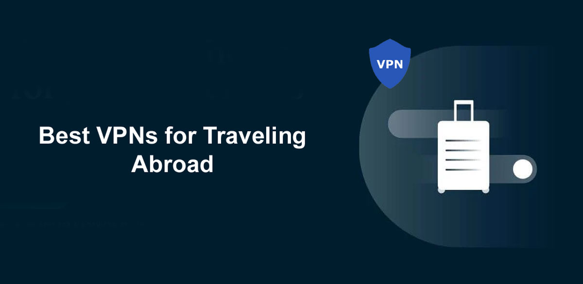 Best VPns for Traveling Abroad