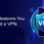 Reasons You Need a VPN