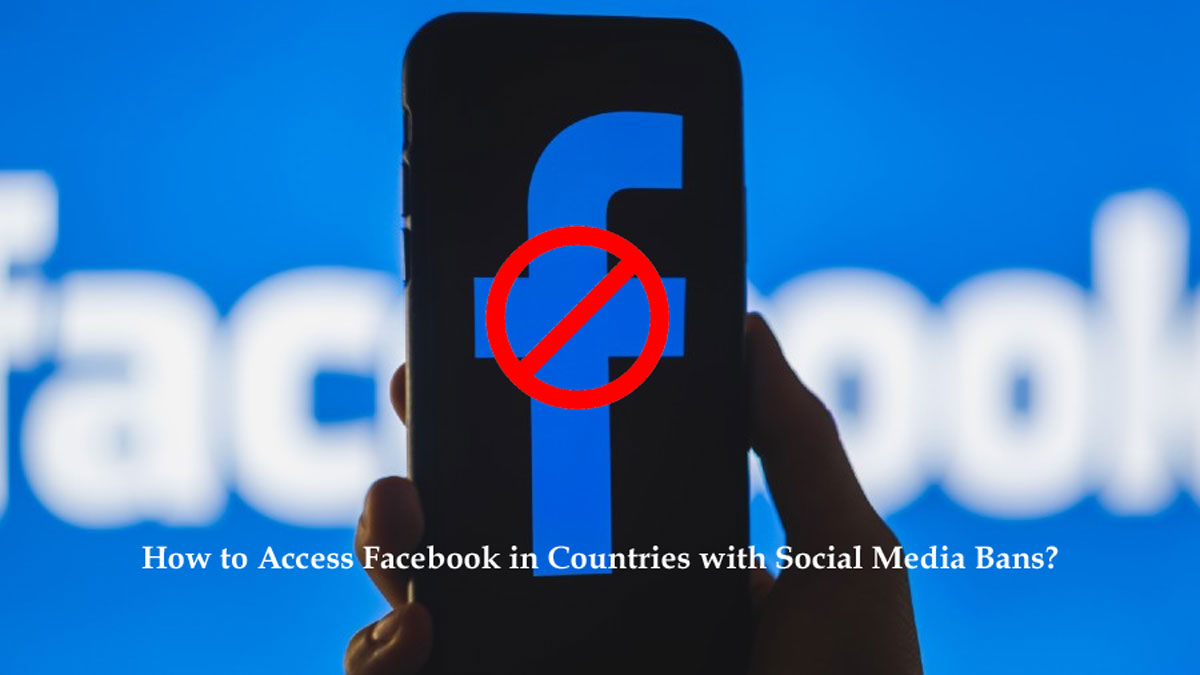 Access Facebook in Countries with Social Media Bans