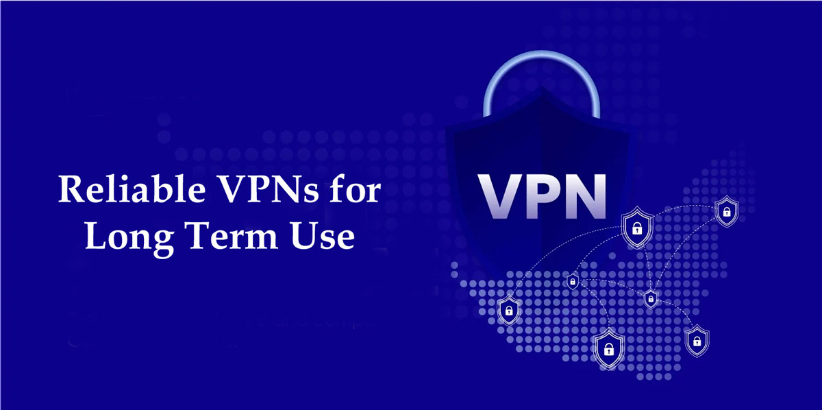 The Most Reliable VPNs for Long-Term Use