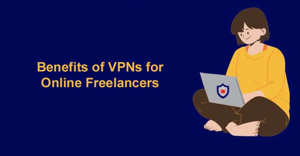 The Benefits of VPNs for Online Freelancers