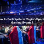 How to Participate In Region-Specific Gaming Events?