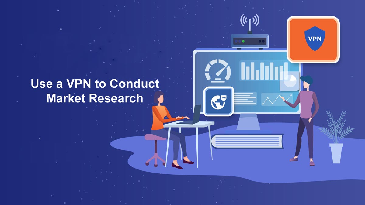 Use a VPN to Conduct Market Research