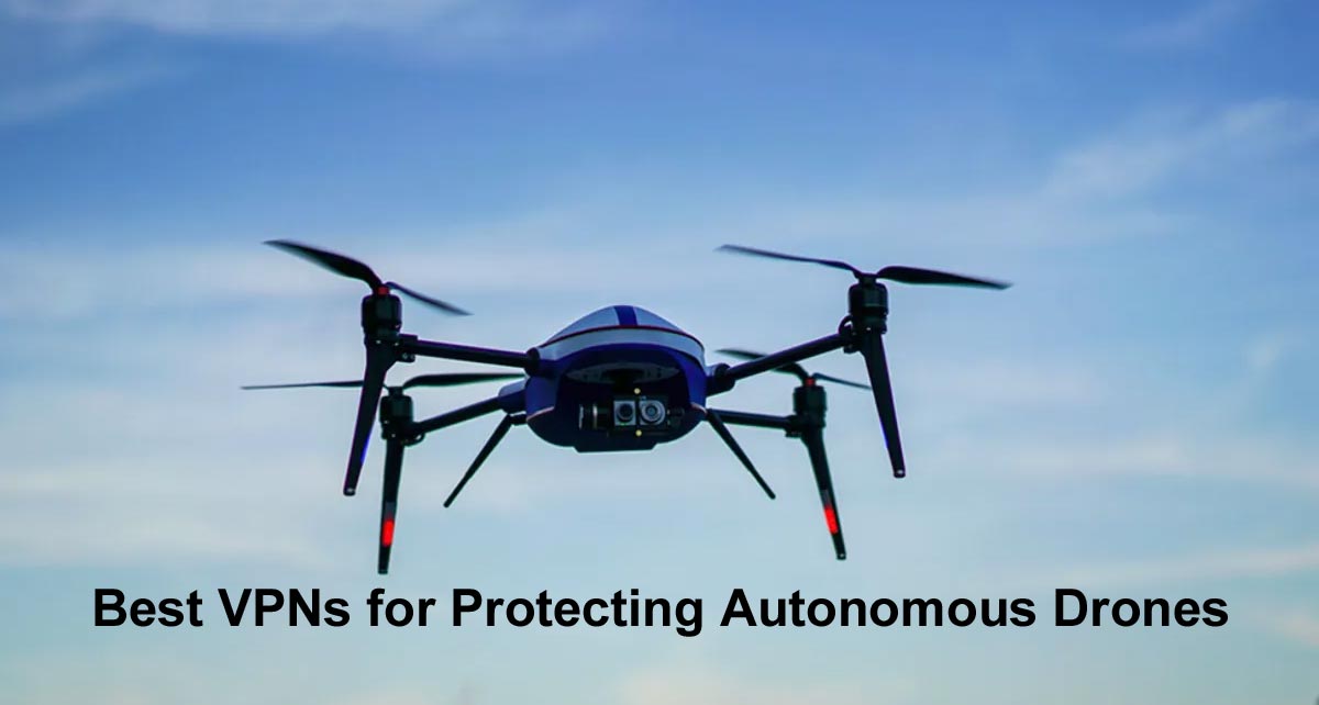 Best VPNs for Protecting Autonomous Drones