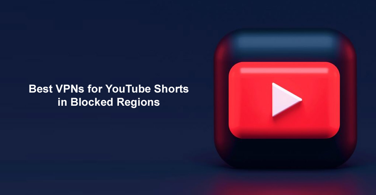 Best VPNs for YouTube Shorts in Blocked Regions