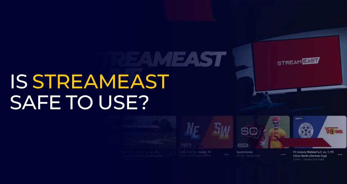 Is StreamEast Safe & Legal? Why a VPN Might Be Essential?