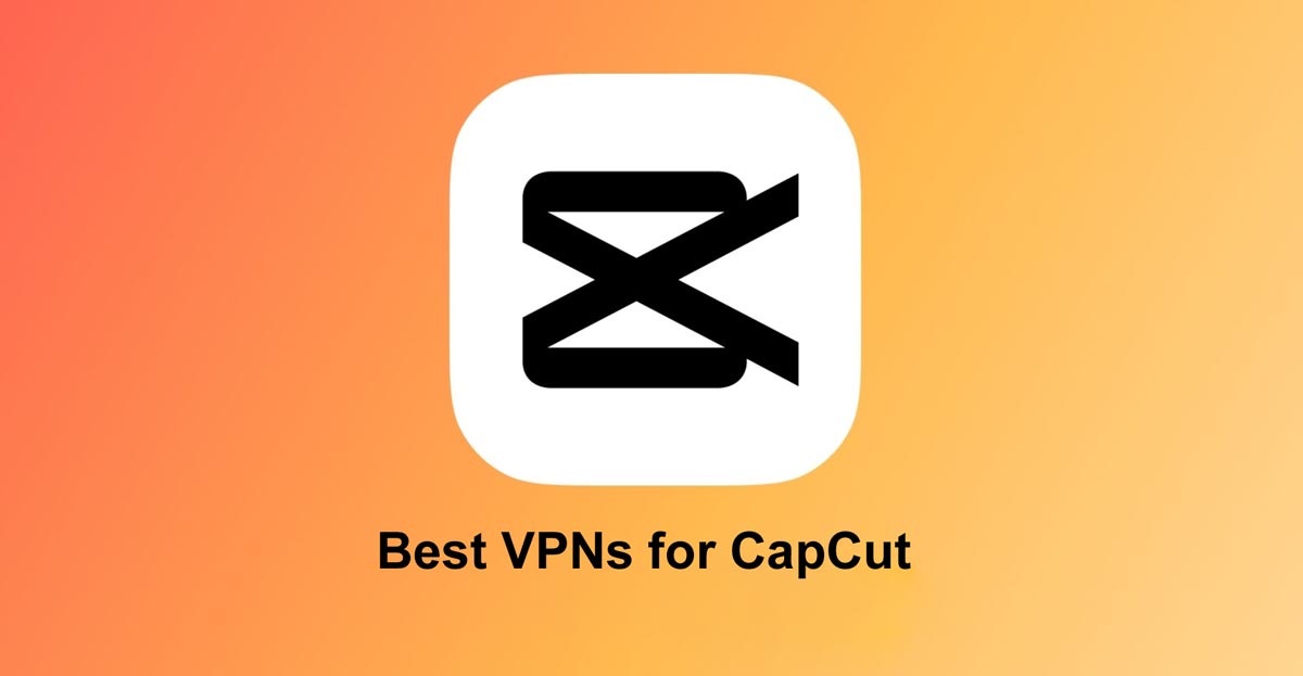 VPNs for CapCut Access